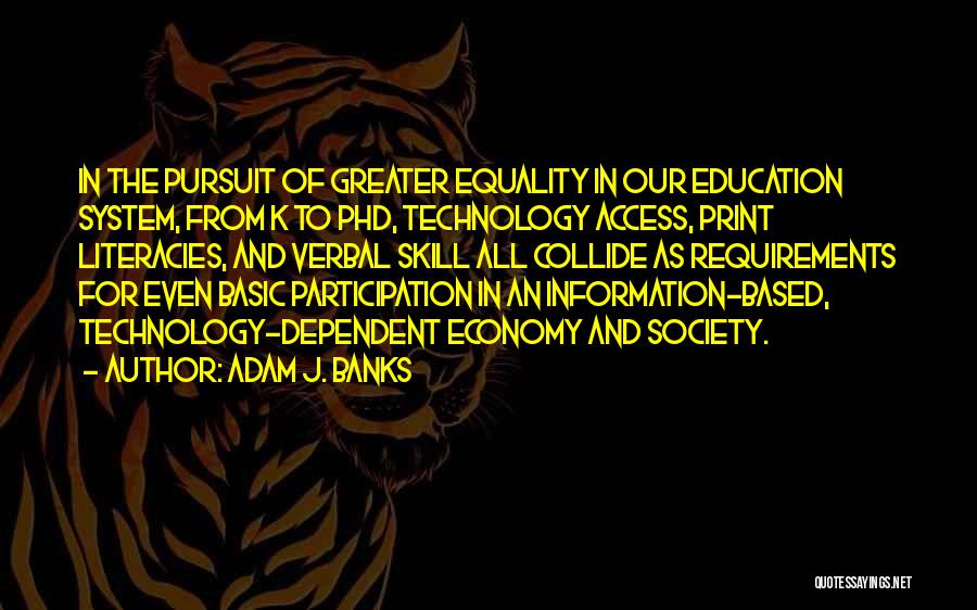 Adam J. Banks Quotes: In The Pursuit Of Greater Equality In Our Education System, From K To Phd, Technology Access, Print Literacies, And Verbal