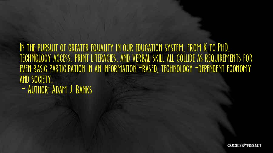 Adam J. Banks Quotes: In The Pursuit Of Greater Equality In Our Education System, From K To Phd, Technology Access, Print Literacies, And Verbal