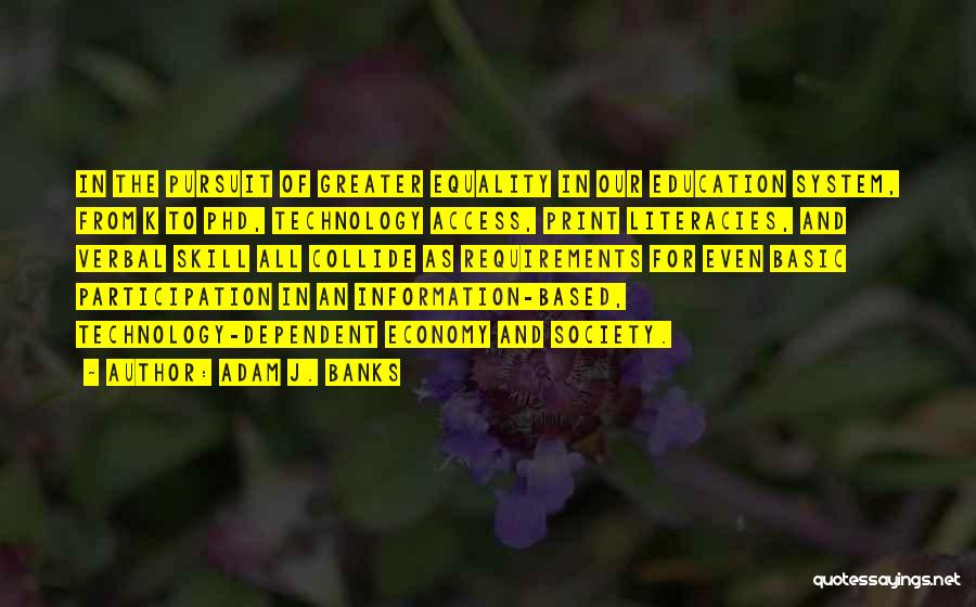 Adam J. Banks Quotes: In The Pursuit Of Greater Equality In Our Education System, From K To Phd, Technology Access, Print Literacies, And Verbal