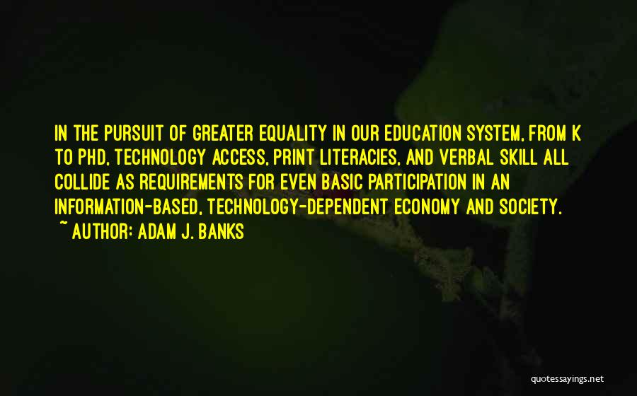 Adam J. Banks Quotes: In The Pursuit Of Greater Equality In Our Education System, From K To Phd, Technology Access, Print Literacies, And Verbal