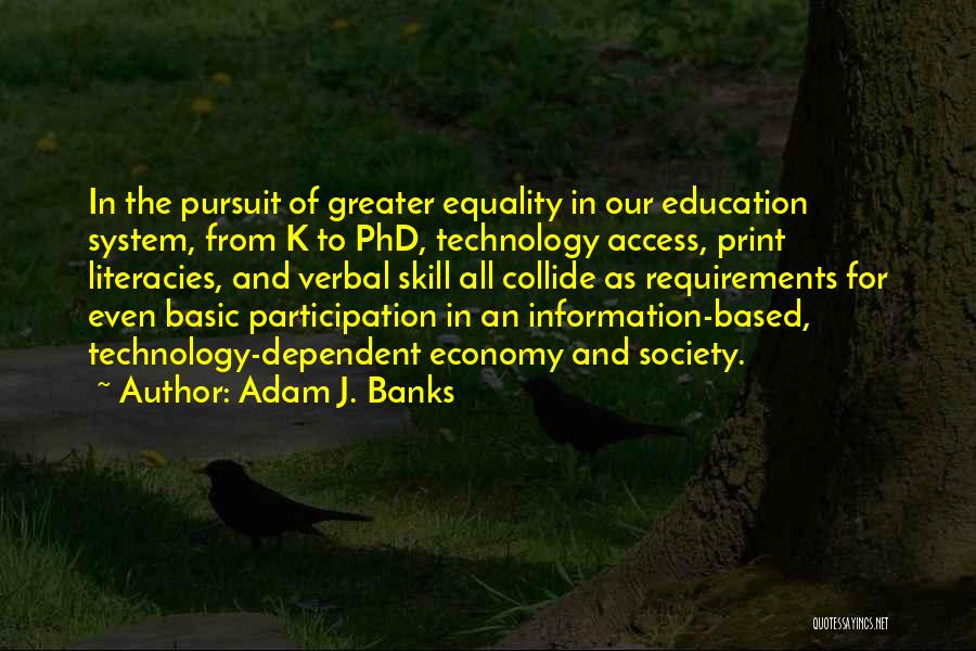 Adam J. Banks Quotes: In The Pursuit Of Greater Equality In Our Education System, From K To Phd, Technology Access, Print Literacies, And Verbal