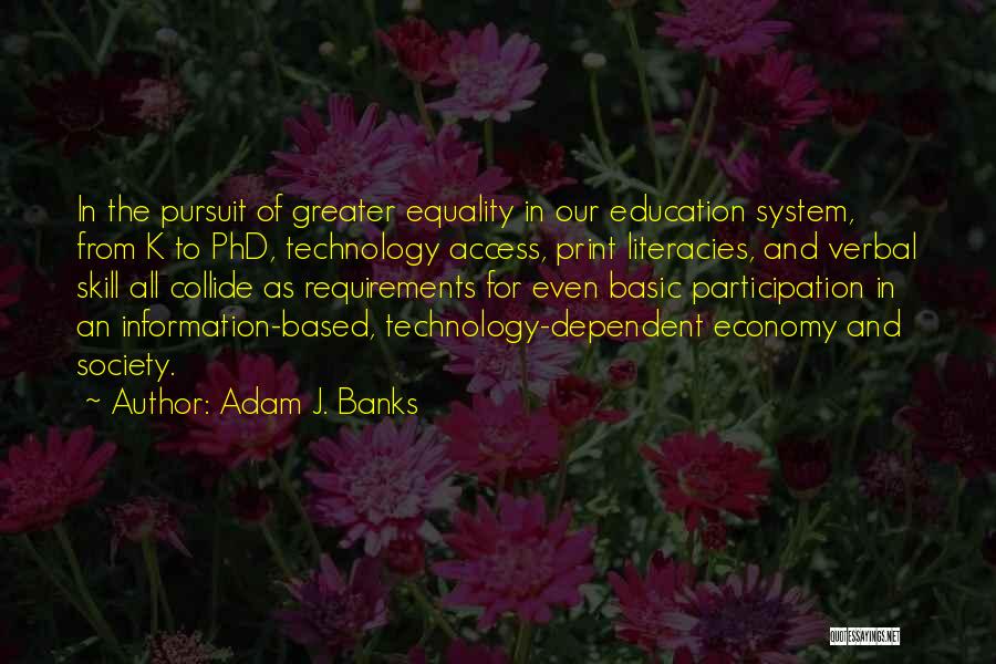 Adam J. Banks Quotes: In The Pursuit Of Greater Equality In Our Education System, From K To Phd, Technology Access, Print Literacies, And Verbal