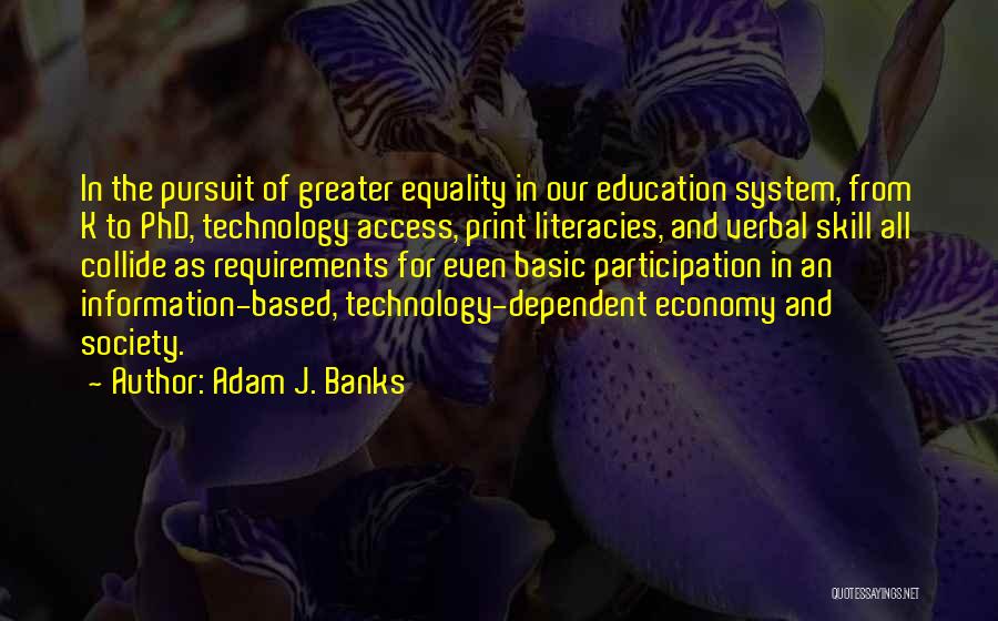 Adam J. Banks Quotes: In The Pursuit Of Greater Equality In Our Education System, From K To Phd, Technology Access, Print Literacies, And Verbal