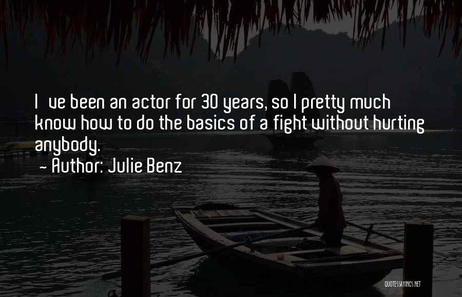 Julie Benz Quotes: I've Been An Actor For 30 Years, So I Pretty Much Know How To Do The Basics Of A Fight