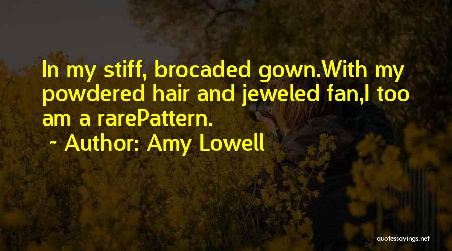 Amy Lowell Quotes: In My Stiff, Brocaded Gown.with My Powdered Hair And Jeweled Fan,i Too Am A Rarepattern.