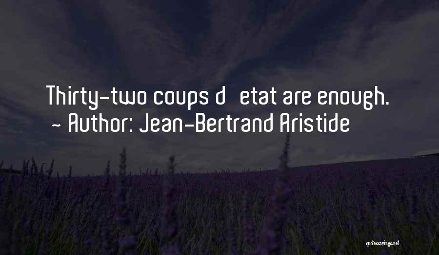 Jean-Bertrand Aristide Quotes: Thirty-two Coups D'etat Are Enough.