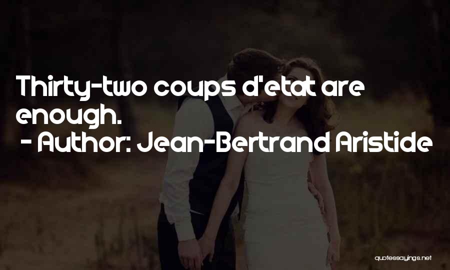 Jean-Bertrand Aristide Quotes: Thirty-two Coups D'etat Are Enough.