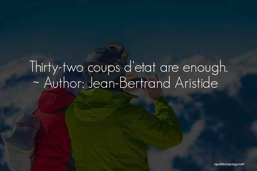 Jean-Bertrand Aristide Quotes: Thirty-two Coups D'etat Are Enough.