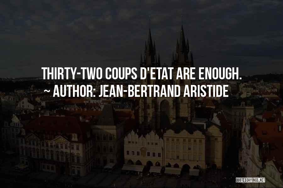 Jean-Bertrand Aristide Quotes: Thirty-two Coups D'etat Are Enough.