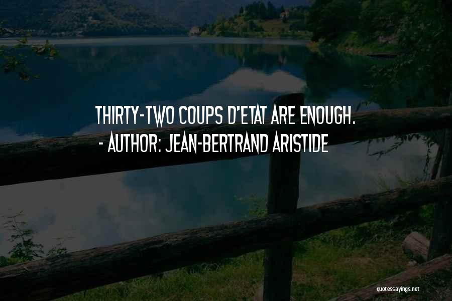 Jean-Bertrand Aristide Quotes: Thirty-two Coups D'etat Are Enough.