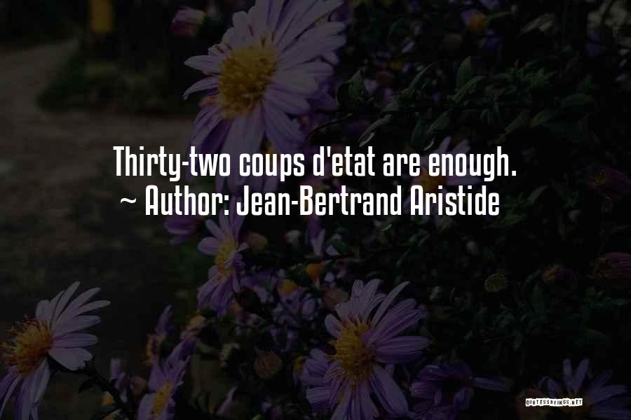 Jean-Bertrand Aristide Quotes: Thirty-two Coups D'etat Are Enough.