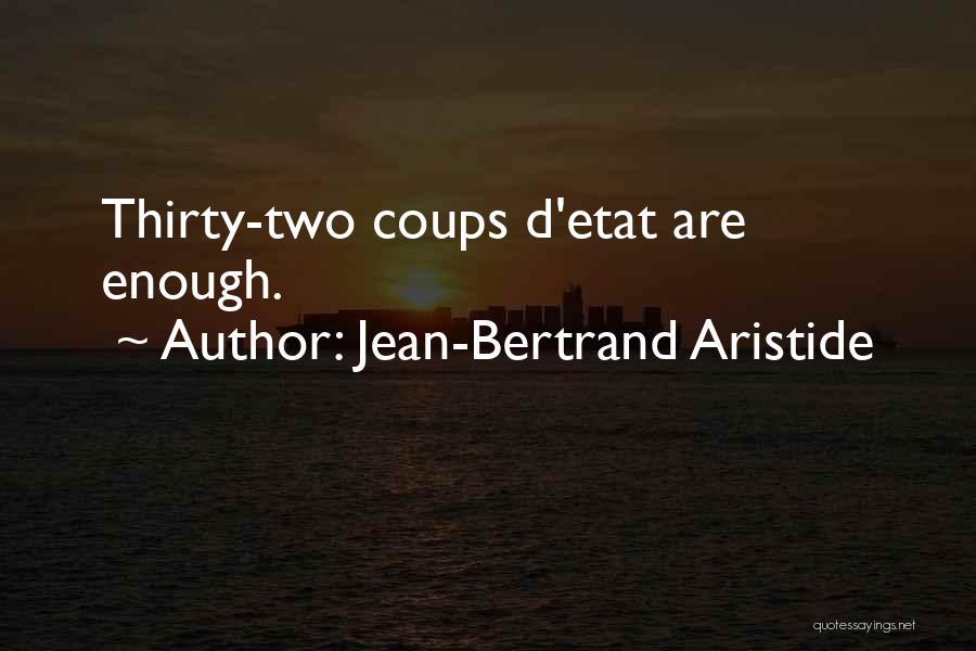 Jean-Bertrand Aristide Quotes: Thirty-two Coups D'etat Are Enough.
