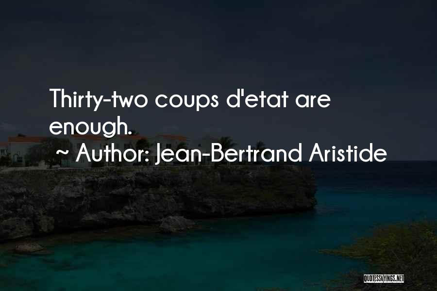 Jean-Bertrand Aristide Quotes: Thirty-two Coups D'etat Are Enough.