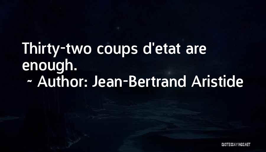 Jean-Bertrand Aristide Quotes: Thirty-two Coups D'etat Are Enough.