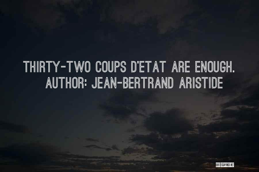 Jean-Bertrand Aristide Quotes: Thirty-two Coups D'etat Are Enough.