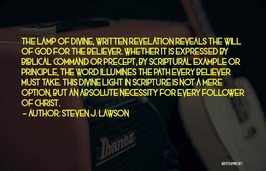 Steven J. Lawson Quotes: The Lamp Of Divine, Written Revelation Reveals The Will Of God For The Believer. Whether It Is Expressed By Biblical