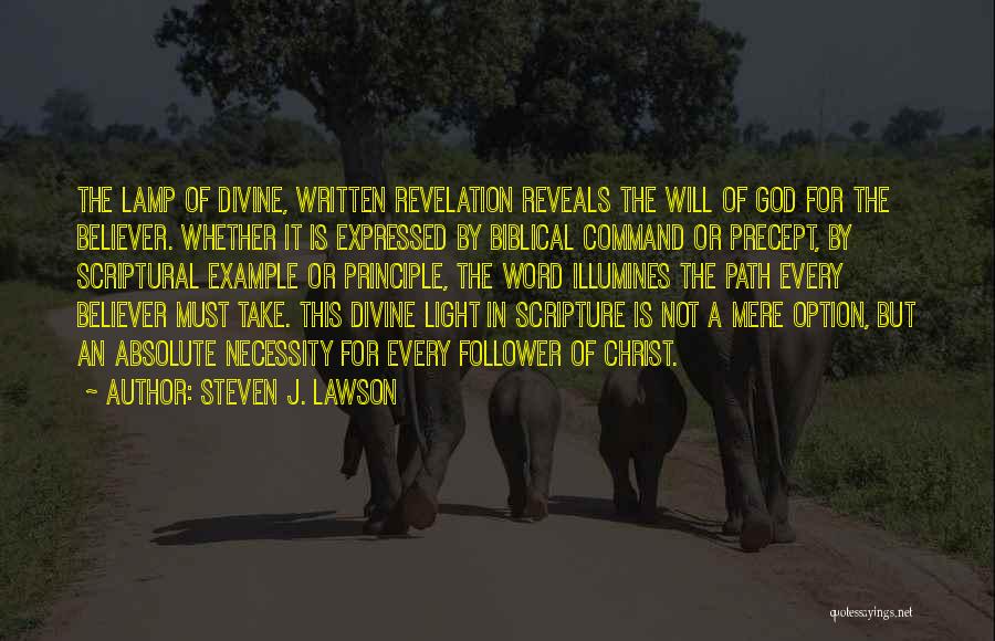 Steven J. Lawson Quotes: The Lamp Of Divine, Written Revelation Reveals The Will Of God For The Believer. Whether It Is Expressed By Biblical