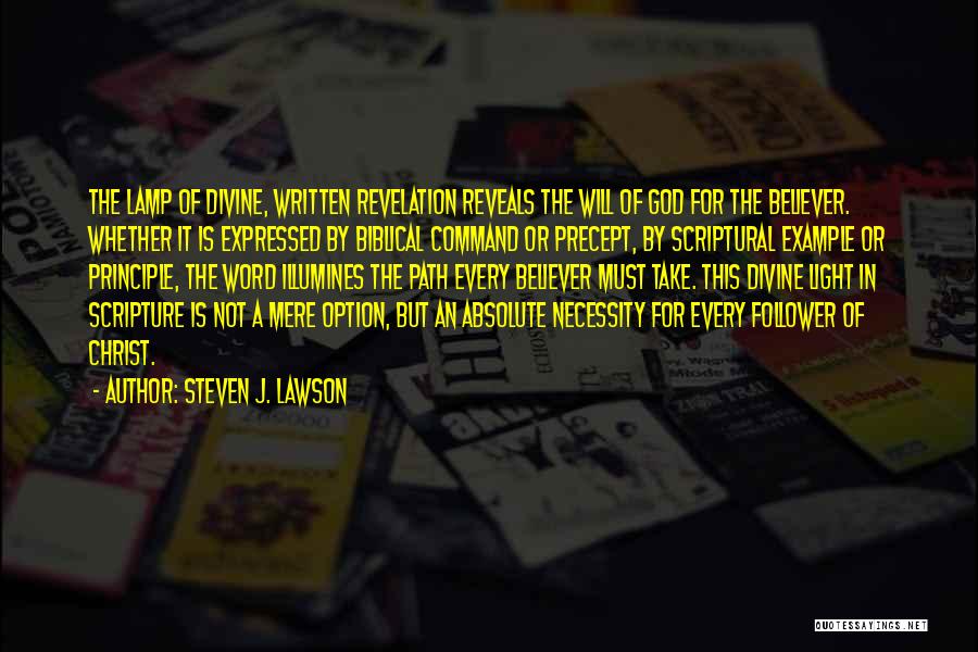 Steven J. Lawson Quotes: The Lamp Of Divine, Written Revelation Reveals The Will Of God For The Believer. Whether It Is Expressed By Biblical