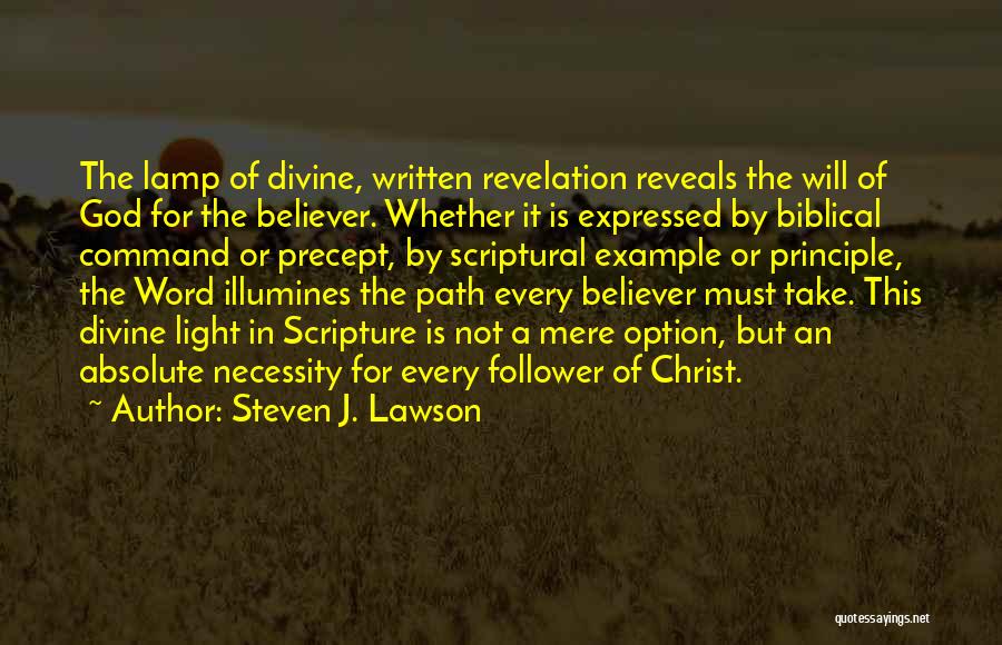 Steven J. Lawson Quotes: The Lamp Of Divine, Written Revelation Reveals The Will Of God For The Believer. Whether It Is Expressed By Biblical