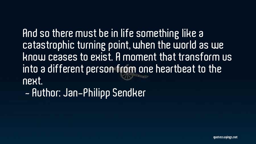 Jan-Philipp Sendker Quotes: And So There Must Be In Life Something Like A Catastrophic Turning Point, When The World As We Know Ceases