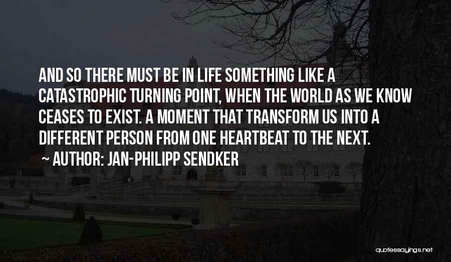 Jan-Philipp Sendker Quotes: And So There Must Be In Life Something Like A Catastrophic Turning Point, When The World As We Know Ceases