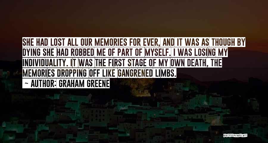 Graham Greene Quotes: She Had Lost All Our Memories For Ever, And It Was As Though By Dying She Had Robbed Me Of