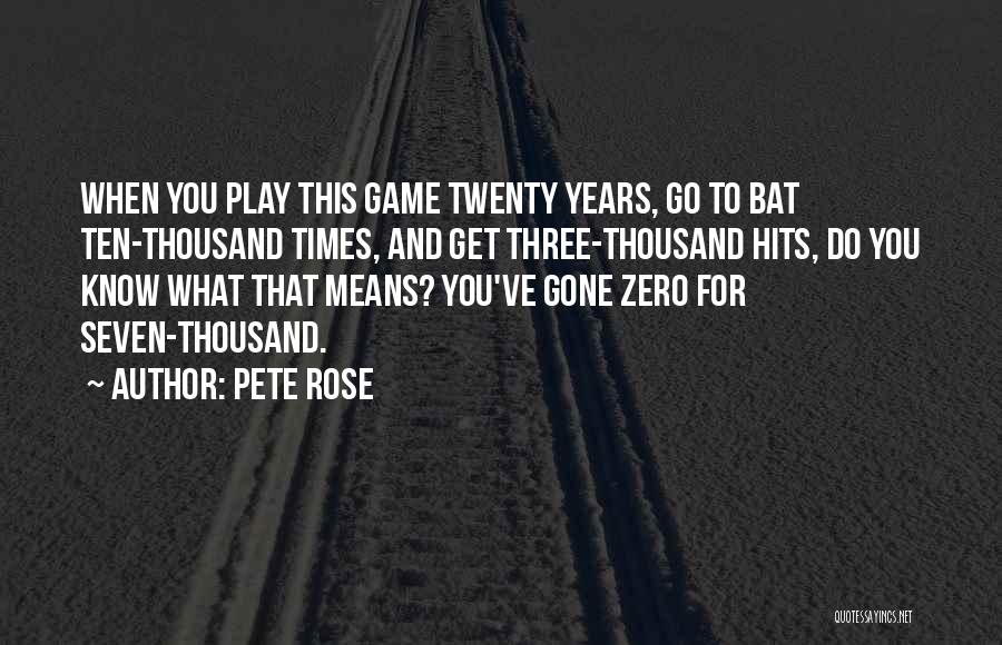 Pete Rose Quotes: When You Play This Game Twenty Years, Go To Bat Ten-thousand Times, And Get Three-thousand Hits, Do You Know What