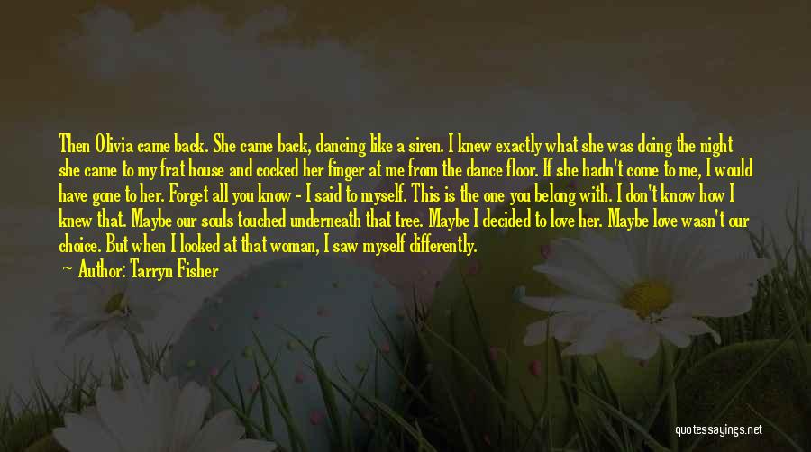 Tarryn Fisher Quotes: Then Olivia Came Back. She Came Back, Dancing Like A Siren. I Knew Exactly What She Was Doing The Night