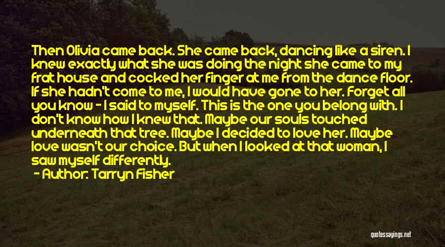 Tarryn Fisher Quotes: Then Olivia Came Back. She Came Back, Dancing Like A Siren. I Knew Exactly What She Was Doing The Night