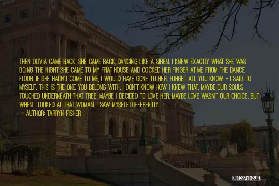 Tarryn Fisher Quotes: Then Olivia Came Back. She Came Back, Dancing Like A Siren. I Knew Exactly What She Was Doing The Night