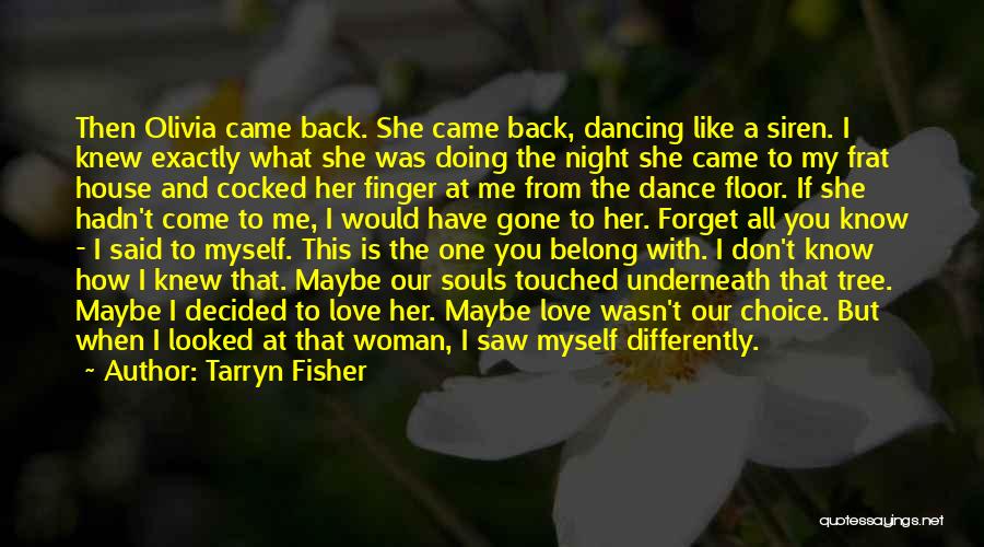 Tarryn Fisher Quotes: Then Olivia Came Back. She Came Back, Dancing Like A Siren. I Knew Exactly What She Was Doing The Night