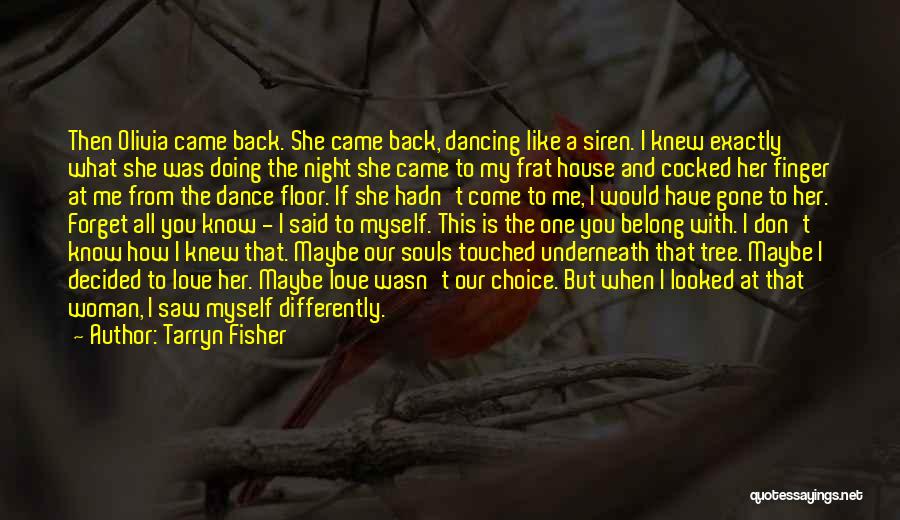 Tarryn Fisher Quotes: Then Olivia Came Back. She Came Back, Dancing Like A Siren. I Knew Exactly What She Was Doing The Night