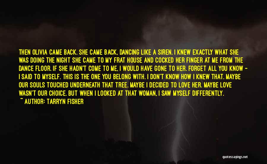 Tarryn Fisher Quotes: Then Olivia Came Back. She Came Back, Dancing Like A Siren. I Knew Exactly What She Was Doing The Night