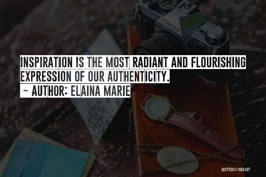 Elaina Marie Quotes: Inspiration Is The Most Radiant And Flourishing Expression Of Our Authenticity.