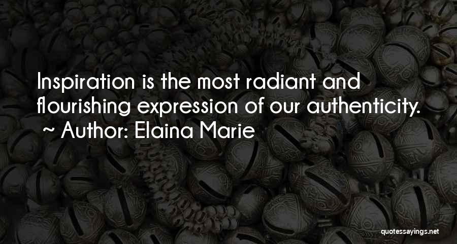 Elaina Marie Quotes: Inspiration Is The Most Radiant And Flourishing Expression Of Our Authenticity.