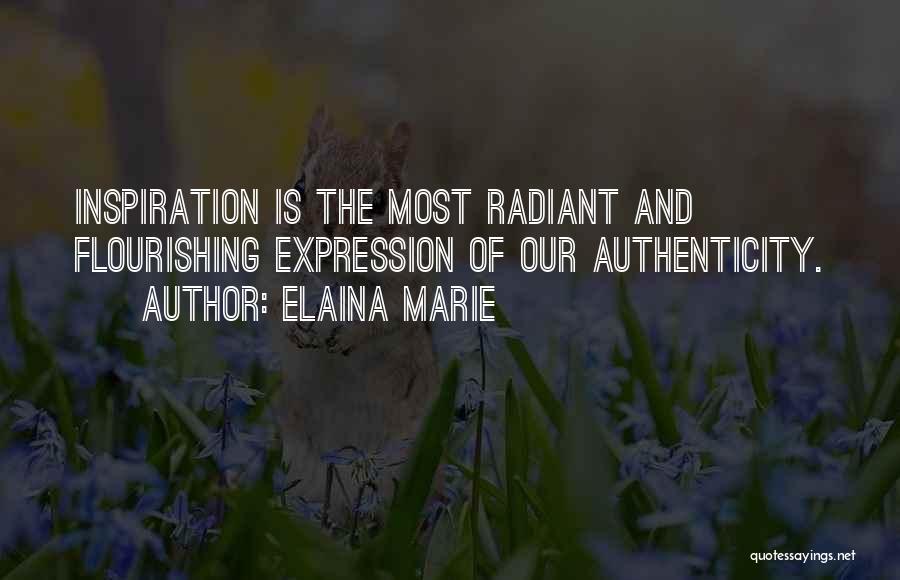 Elaina Marie Quotes: Inspiration Is The Most Radiant And Flourishing Expression Of Our Authenticity.