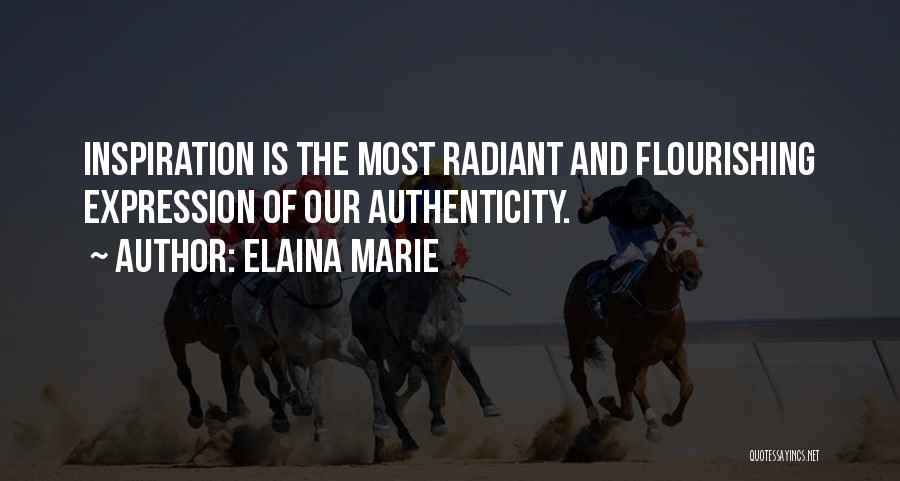 Elaina Marie Quotes: Inspiration Is The Most Radiant And Flourishing Expression Of Our Authenticity.