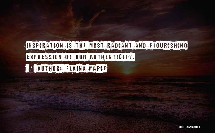 Elaina Marie Quotes: Inspiration Is The Most Radiant And Flourishing Expression Of Our Authenticity.