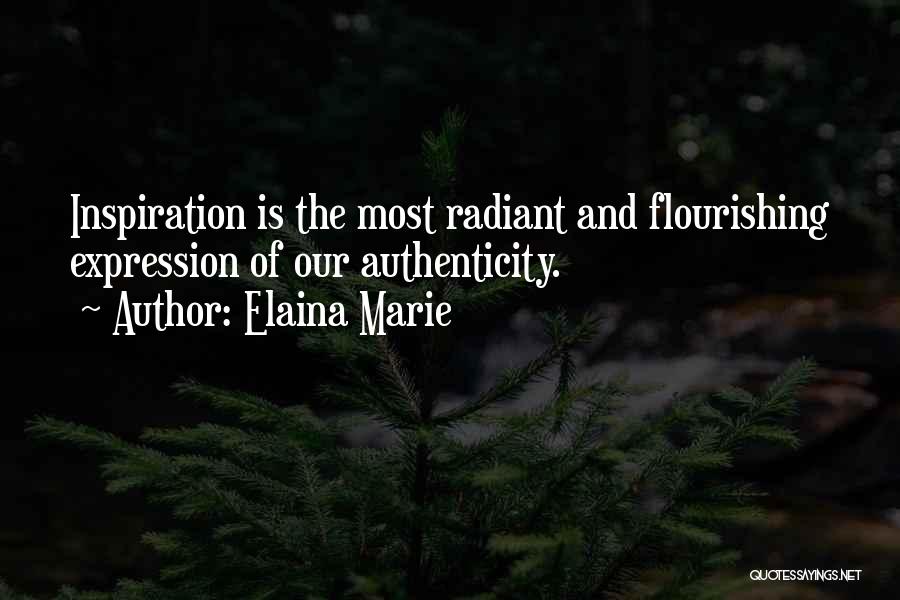 Elaina Marie Quotes: Inspiration Is The Most Radiant And Flourishing Expression Of Our Authenticity.