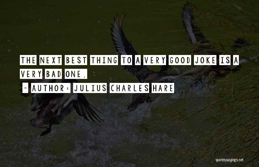 Julius Charles Hare Quotes: The Next Best Thing To A Very Good Joke Is A Very Bad One.