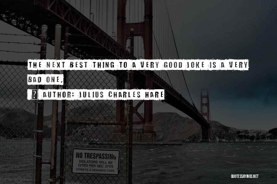 Julius Charles Hare Quotes: The Next Best Thing To A Very Good Joke Is A Very Bad One.