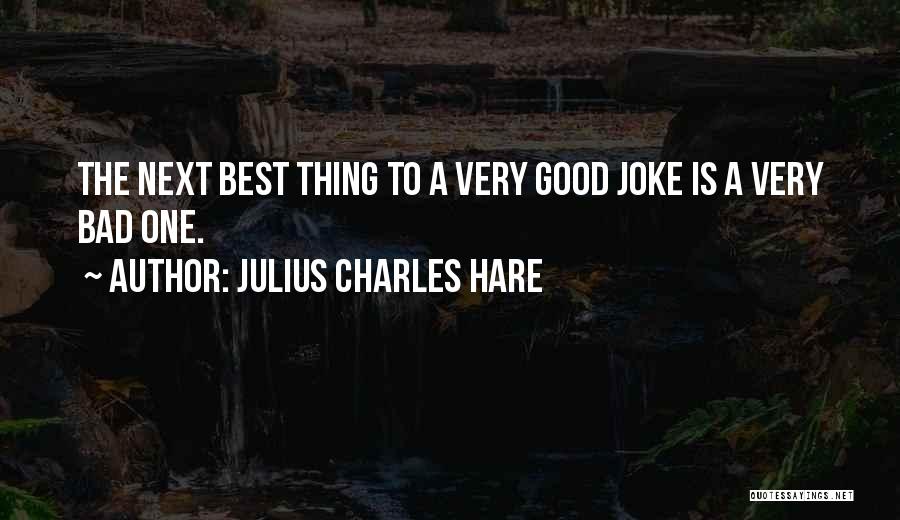 Julius Charles Hare Quotes: The Next Best Thing To A Very Good Joke Is A Very Bad One.