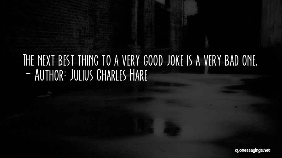 Julius Charles Hare Quotes: The Next Best Thing To A Very Good Joke Is A Very Bad One.