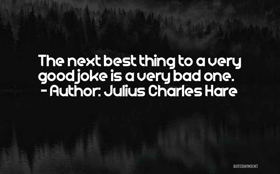 Julius Charles Hare Quotes: The Next Best Thing To A Very Good Joke Is A Very Bad One.