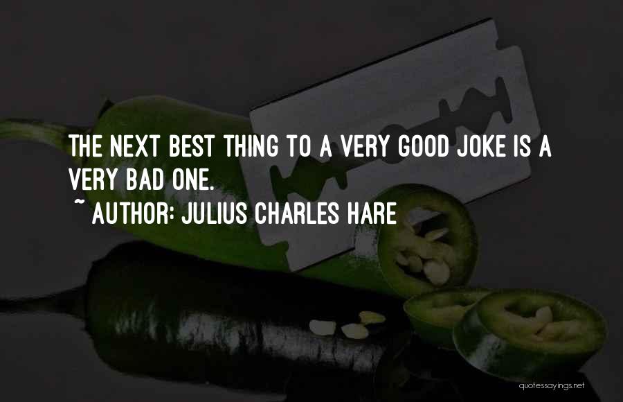 Julius Charles Hare Quotes: The Next Best Thing To A Very Good Joke Is A Very Bad One.