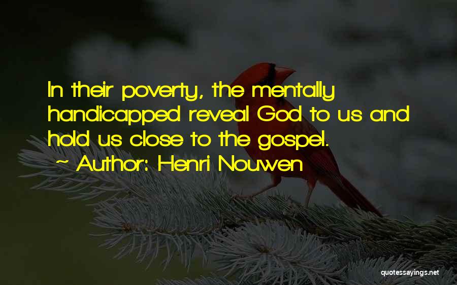 Henri Nouwen Quotes: In Their Poverty, The Mentally Handicapped Reveal God To Us And Hold Us Close To The Gospel.