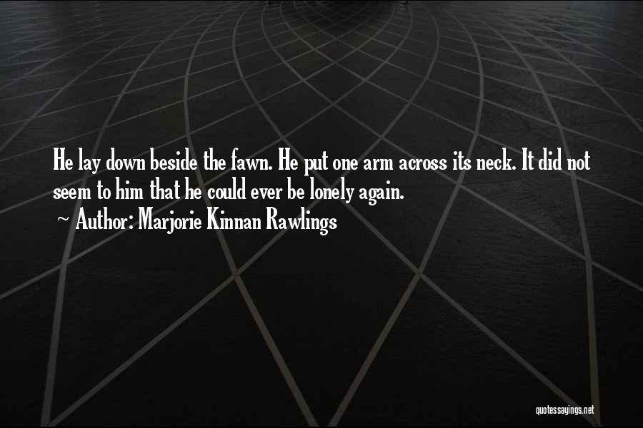 Marjorie Kinnan Rawlings Quotes: He Lay Down Beside The Fawn. He Put One Arm Across Its Neck. It Did Not Seem To Him That