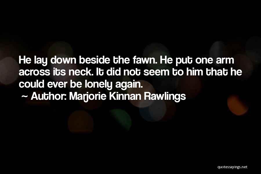 Marjorie Kinnan Rawlings Quotes: He Lay Down Beside The Fawn. He Put One Arm Across Its Neck. It Did Not Seem To Him That