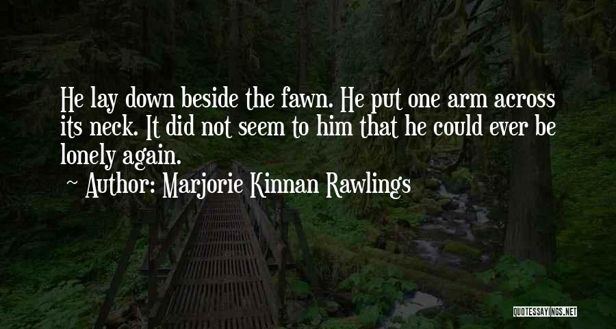 Marjorie Kinnan Rawlings Quotes: He Lay Down Beside The Fawn. He Put One Arm Across Its Neck. It Did Not Seem To Him That