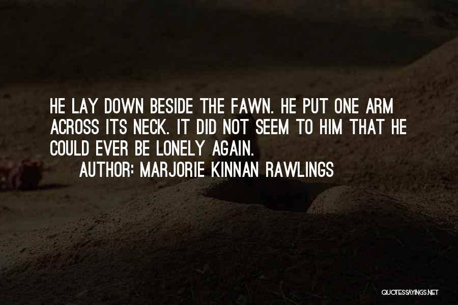 Marjorie Kinnan Rawlings Quotes: He Lay Down Beside The Fawn. He Put One Arm Across Its Neck. It Did Not Seem To Him That